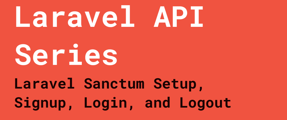 Laravel API Series: Laravel Sanctum Setup, Sign Up, Login, and Logout